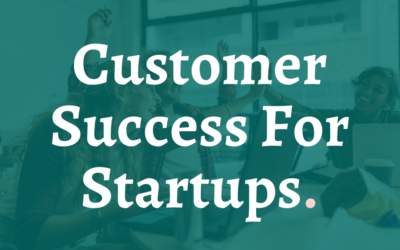 How to Set Up a Simple Customer Success Strategy for Your Startup
